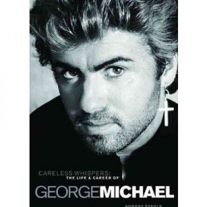 Careless Whispers The Life and Times of George Michael Hardback Book by Robert Steele 9781780380155