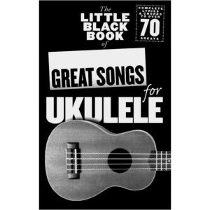 The Little Black Book of Great Songs for Ukulele - Sheet Music Songbook of Over 70 Hits